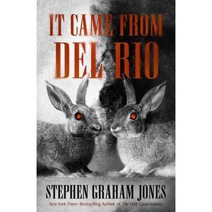 It Came from del Rio: A Bunnyhead Chronicle Volume 1 -- Stephen Graham Jones